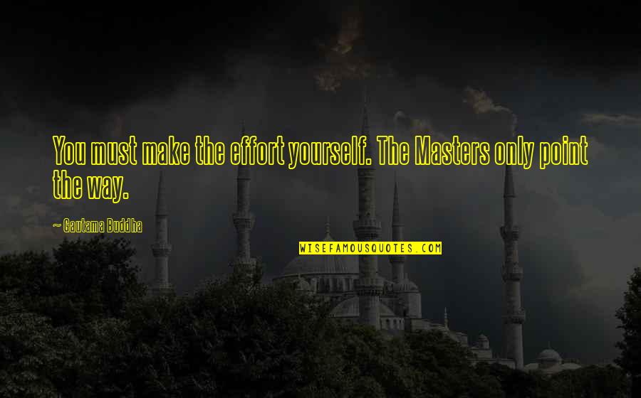 Death And Appreciating Life Quotes By Gautama Buddha: You must make the effort yourself. The Masters Death And Appreciating Life Quotes By Gautama Buddha: You must make the effort yourself. The Masters