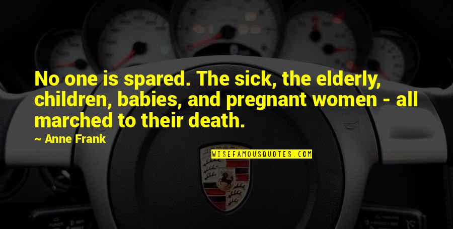 Death And Babies Quotes By Anne Frank: No one is spared. The sick, the elderly, Death And Babies Quotes By Anne Frank: No one is spared. The sick, the elderly,