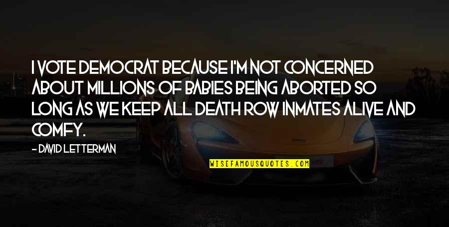 Death And Babies Quotes By David Letterman: I vote Democrat because I'm not concerned about Death And Babies Quotes By David Letterman: I vote Democrat because I'm not concerned about