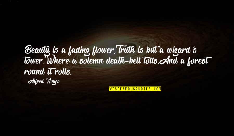 Death And Beauty Quotes By Alfred Noyes: Beauty is a fading flower,Truth is but a