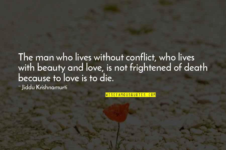 Death And Beauty Quotes By Jiddu Krishnamurti: The man who lives without conflict, who lives