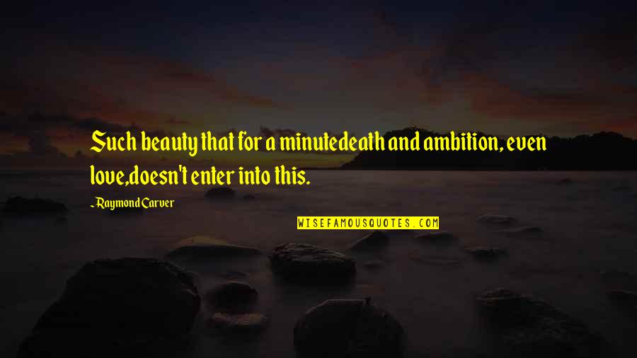 Death And Beauty Quotes By Raymond Carver: Such beauty that for a minutedeath and ambition,
