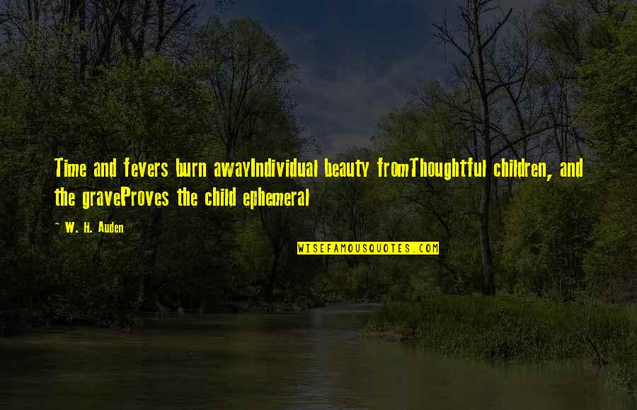 Death And Beauty Quotes By W. H. Auden: Time and fevers burn awayIndividual beauty fromThoughtful children,