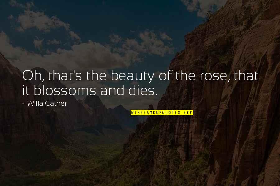 Death And Beauty Quotes By Willa Cather: Oh, that's the beauty of the rose, that