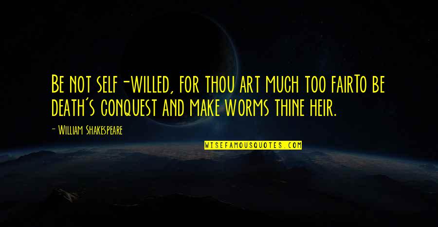 Death And Beauty Quotes By William Shakespeare: Be not self-willed, for thou art much too