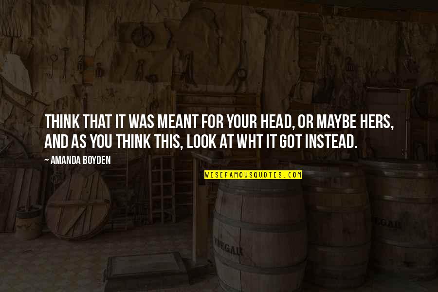 Death And Being Strong Quotes By Amanda Boyden: Think that it was meant for your head, Death And Being Strong Quotes By Amanda Boyden: Think that it was meant for your head,