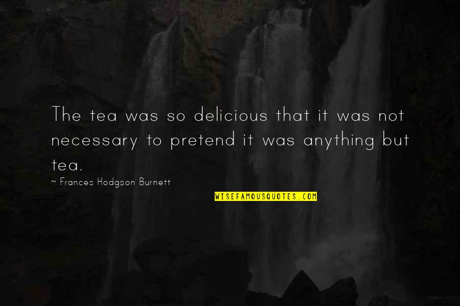 Death And Broken Hearts Quotes By Frances Hodgson Burnett: The tea was so delicious that it was