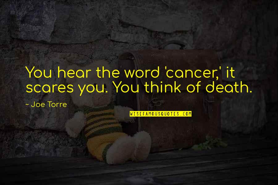 Death And Cancer Quotes By Joe Torre: You hear the word 'cancer,' it scares you.