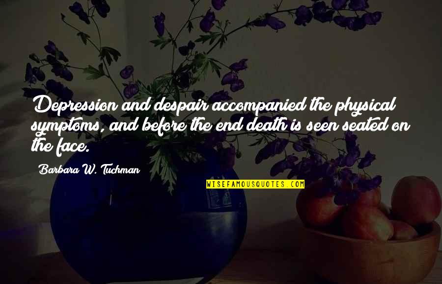 Death And Depression Quotes By Barbara W. Tuchman: Depression and despair accompanied the physical symptoms, and Death And Depression Quotes By Barbara W. Tuchman: Depression and despair accompanied the physical symptoms, and