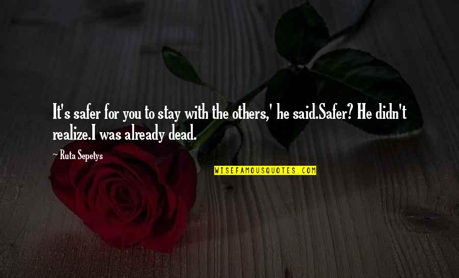 Death And Depression Quotes By Ruta Sepetys: It's safer for you to stay with the Death And Depression Quotes By Ruta Sepetys: It's safer for you to stay with the