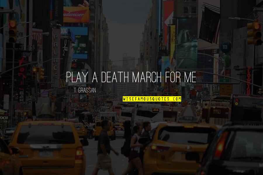 Death And Depression Quotes By T. Grassan: Play a Death March for me Death And Depression Quotes By T. Grassan: Play a Death March for me