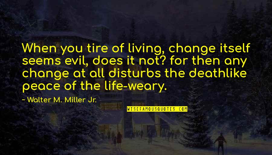 Death And Depression Quotes By Walter M. Miller Jr.: When you tire of living, change itself seems Death And Depression Quotes By Walter M. Miller Jr.: When you tire of living, change itself seems