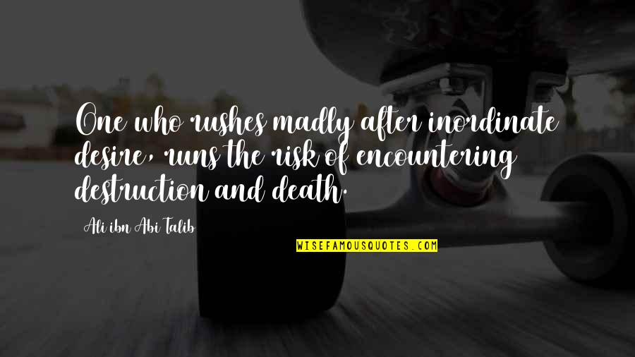 Death And Destruction Quotes By Ali Ibn Abi Talib: One who rushes madly after inordinate desire, runs