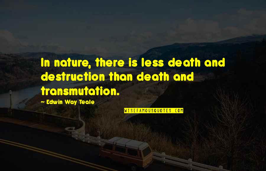 Death And Destruction Quotes By Edwin Way Teale: In nature, there is less death and destruction