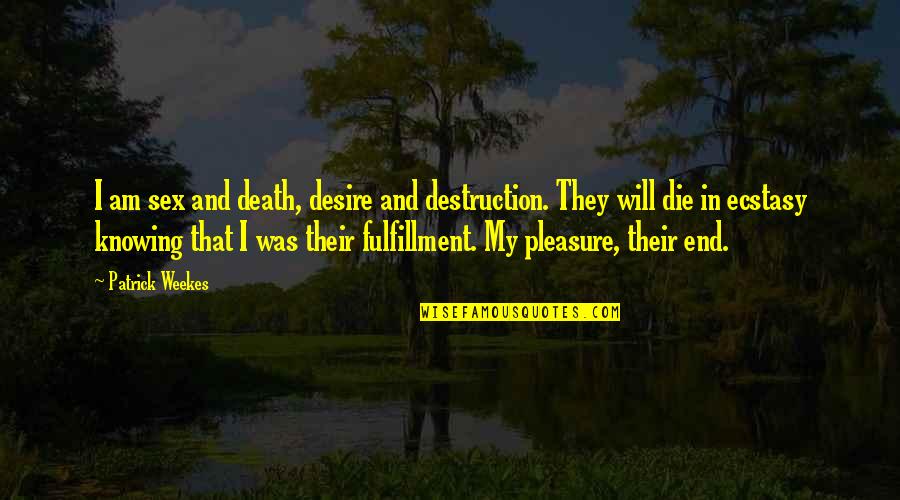 Death And Destruction Quotes By Patrick Weekes: I am sex and death, desire and destruction.