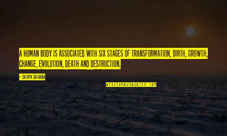 Death And Destruction Quotes By Sathya Sai Baba: A human body is associated with six stages