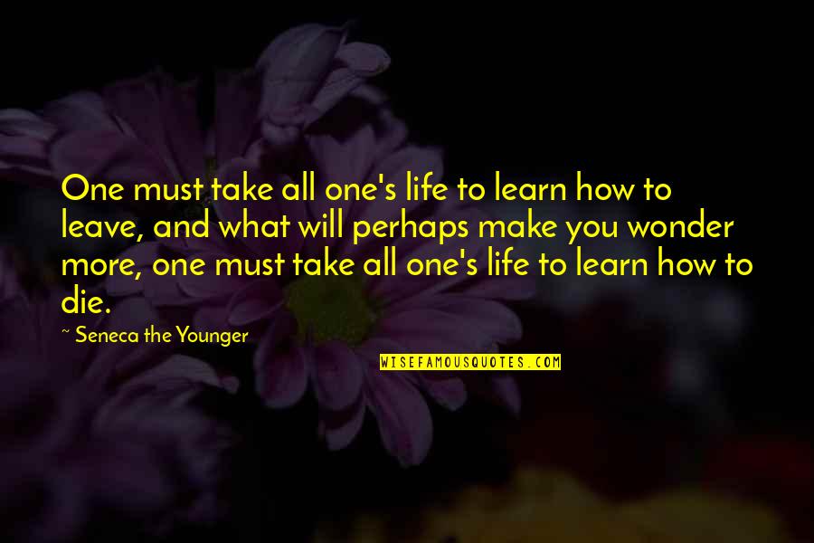 Death And Dying Quotes By Seneca The Younger: One must take all one's life to learn