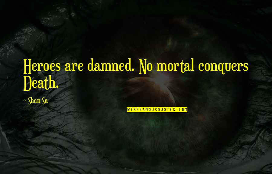 Death And Dying Quotes By Shan Sa: Heroes are damned. No mortal conquers Death.