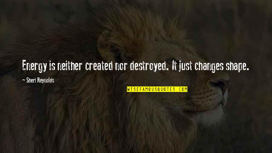 Death And Energy Quotes By Sheri Reynolds: Energy is neither created nor destroyed. It just