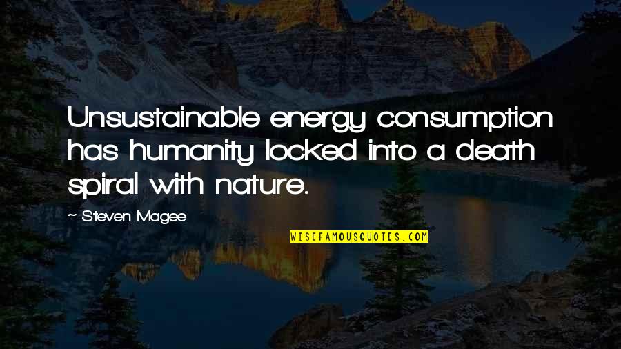 Death And Energy Quotes By Steven Magee: Unsustainable energy consumption has humanity locked into a