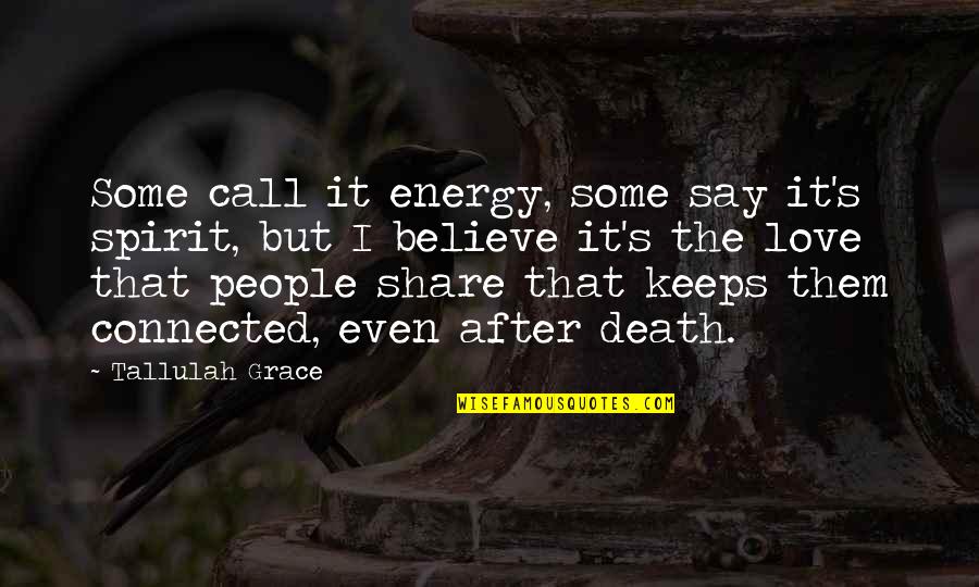 Death And Energy Quotes By Tallulah Grace: Some call it energy, some say it's spirit,