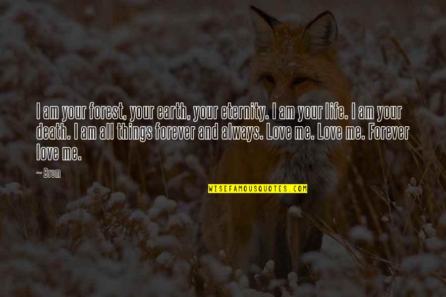 Death And Eternity Quotes By Brom: I am your forest, your earth, your eternity. Death And Eternity Quotes By Brom: I am your forest, your earth, your eternity.