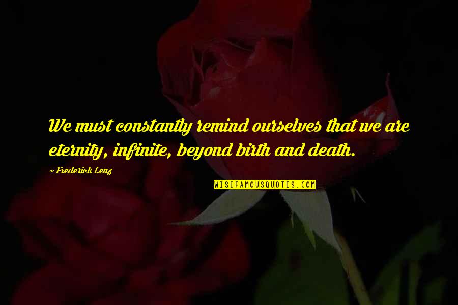 Death And Eternity Quotes By Frederick Lenz: We must constantly remind ourselves that we are Death And Eternity Quotes By Frederick Lenz: We must constantly remind ourselves that we are