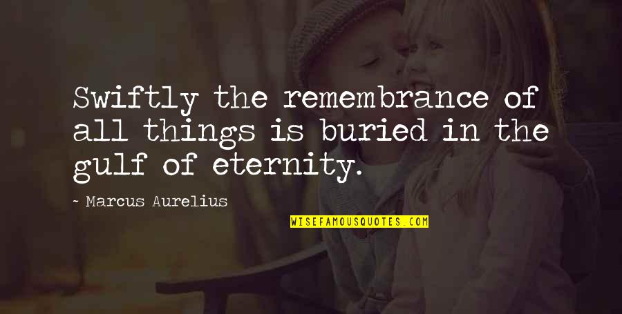 Death And Eternity Quotes By Marcus Aurelius: Swiftly the remembrance of all things is buried Death And Eternity Quotes By Marcus Aurelius: Swiftly the remembrance of all things is buried