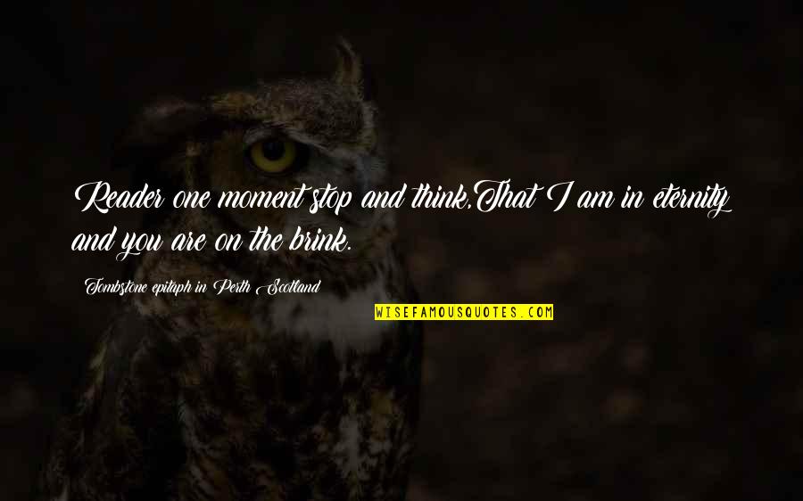 Death And Eternity Quotes By Tombstone Epitaph In Perth Scotland: Reader one moment stop and think,That I am Death And Eternity Quotes By Tombstone Epitaph In Perth Scotland: Reader one moment stop and think,That I am