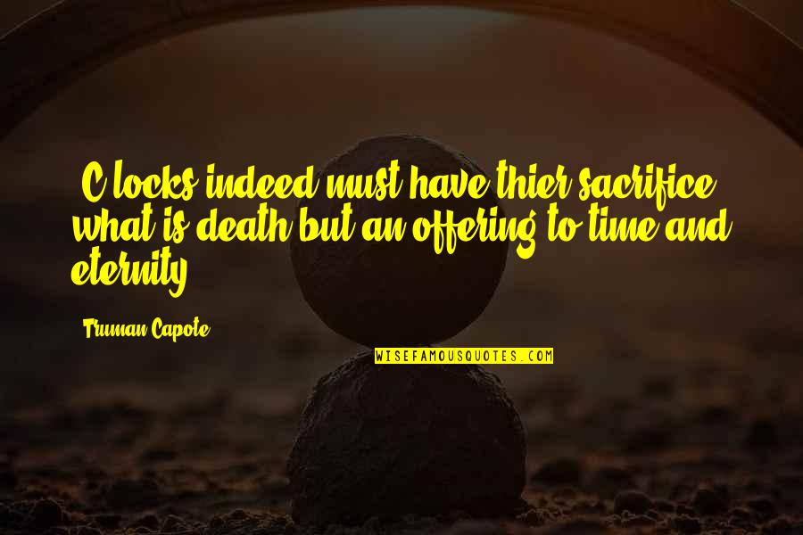 Death And Eternity Quotes By Truman Capote: [C]locks indeed must have thier sacrifice: what is