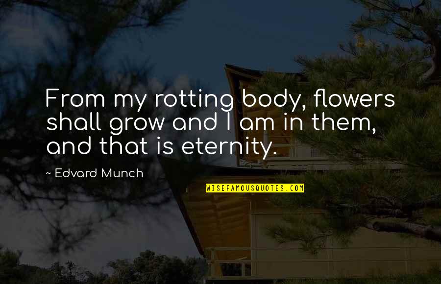 Death And Flowers Quotes By Edvard Munch: From my rotting body, flowers shall grow and