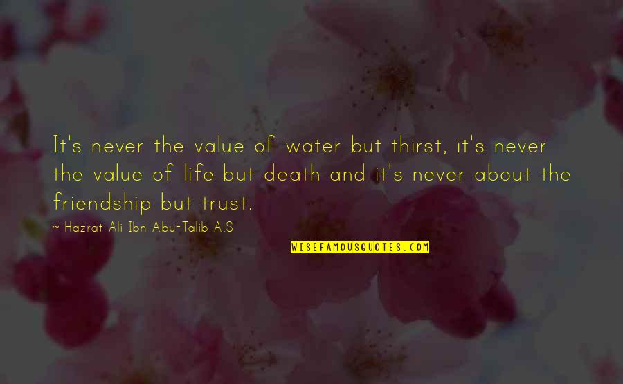 Death And Friendship Quotes By Hazrat Ali Ibn Abu-Talib A.S: It's never the value of water but thirst,