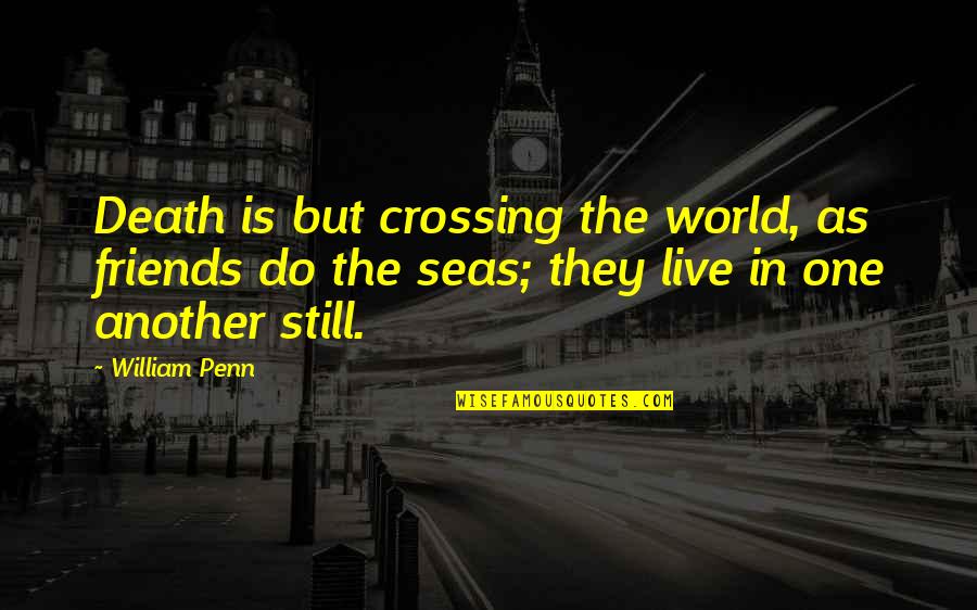 Death And Friendship Quotes By William Penn: Death is but crossing the world, as friends