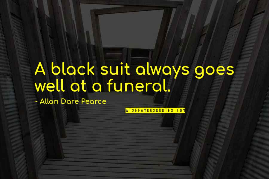 Death And Funeral Quotes By Allan Dare Pearce: A black suit always goes well at a