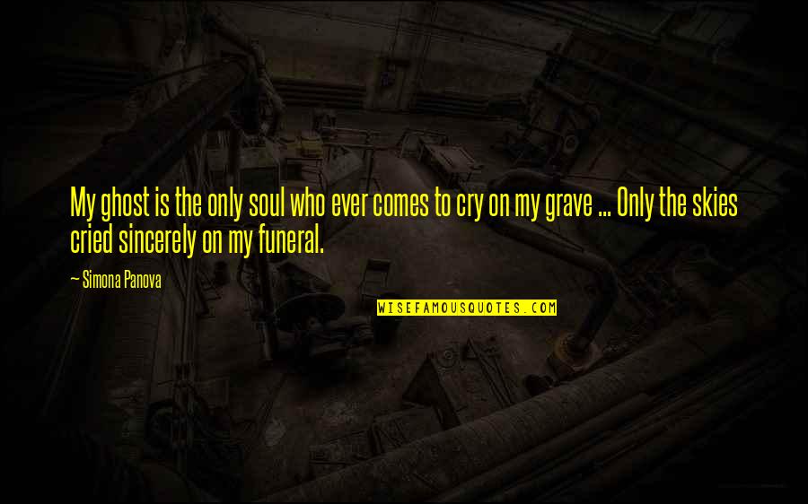 Death And Funeral Quotes By Simona Panova: My ghost is the only soul who ever