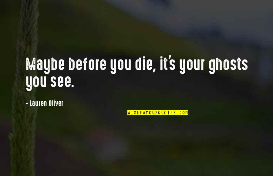 Death And Ghosts Quotes By Lauren Oliver: Maybe before you die, it's your ghosts you