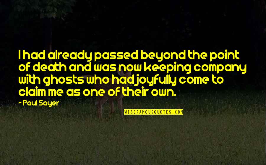 Death And Ghosts Quotes By Paul Sayer: I had already passed beyond the point of Death And Ghosts Quotes By Paul Sayer: I had already passed beyond the point of