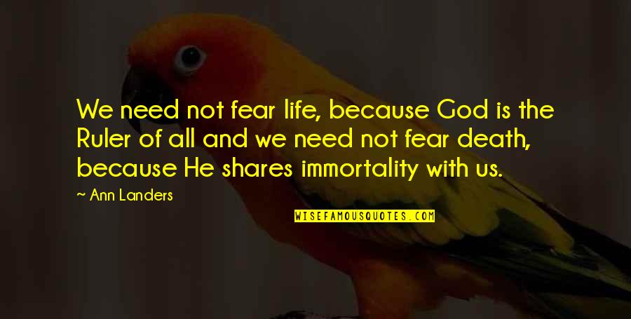 Death And God Quotes By Ann Landers: We need not fear life, because God is