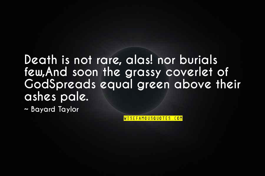 Death And God Quotes By Bayard Taylor: Death is not rare, alas! nor burials few,And