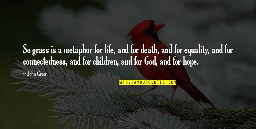 Death And God Quotes By John Green: So grass is a metaphor for life, and