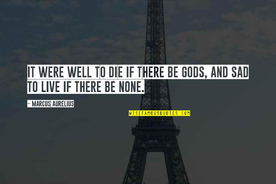 Death And God Quotes By Marcus Aurelius: It were well to die if there be