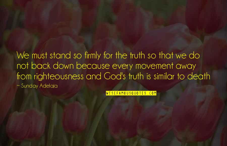 Death And God Quotes By Sunday Adelaja: We must stand so firmly for the truth