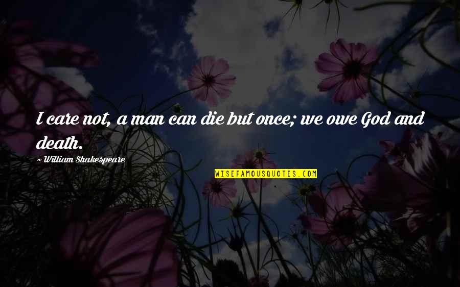 Death And God Quotes By William Shakespeare: I care not, a man can die but