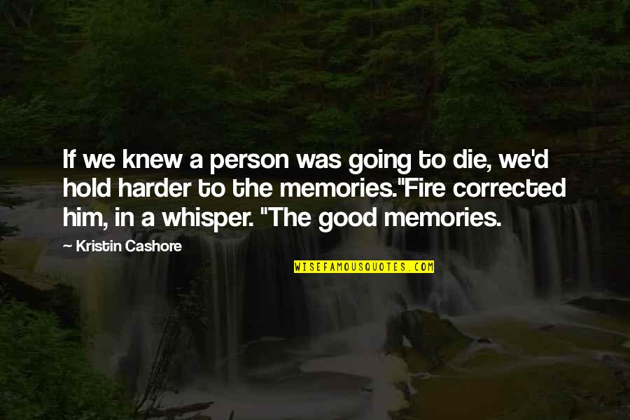 Death And Good Memories Quotes By Kristin Cashore: If we knew a person was going to