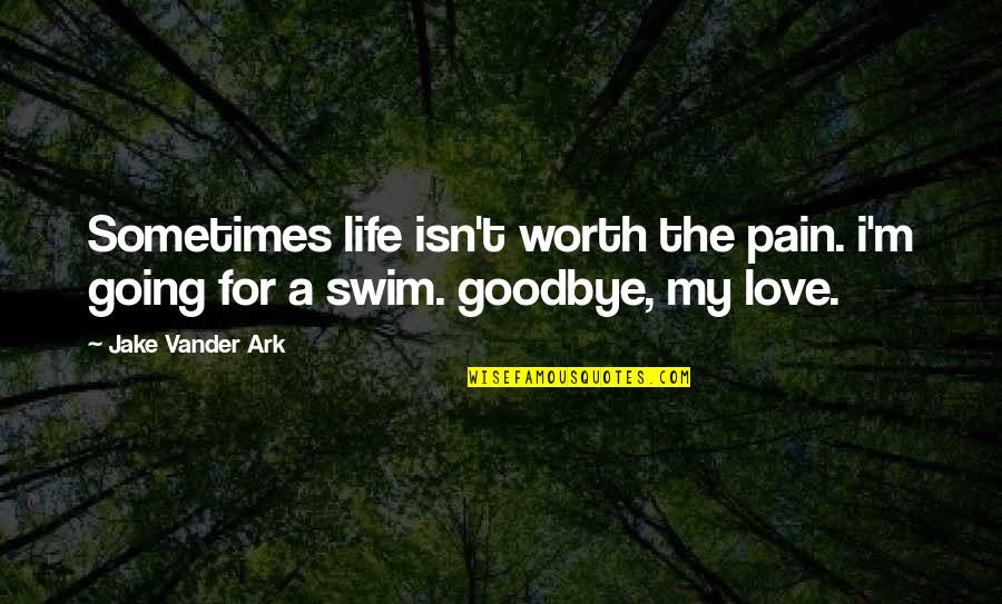 Death And Goodbye Quotes By Jake Vander Ark: Sometimes life isn't worth the pain. i'm going