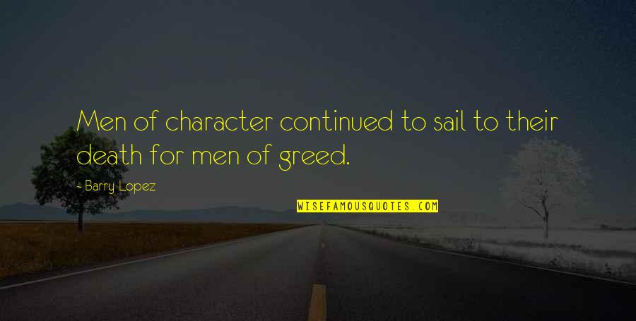 Death And Greed Quotes By Barry Lopez: Men of character continued to sail to their