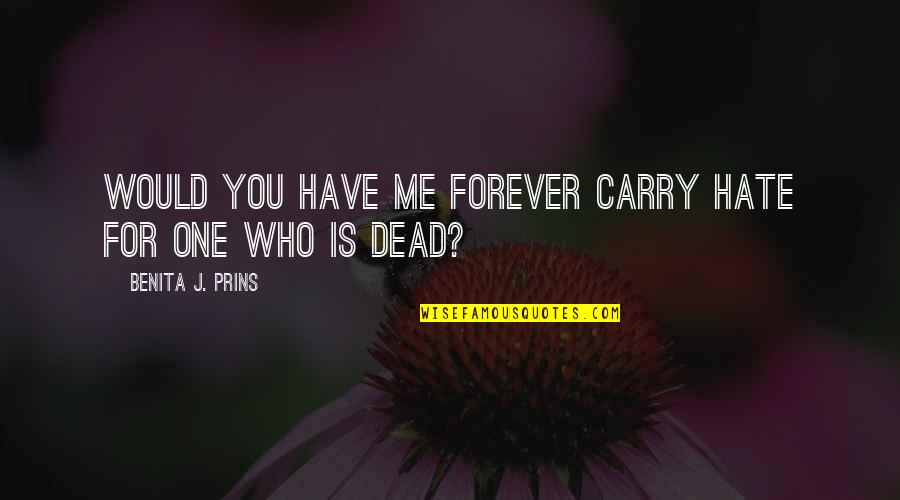Death And Hate Quotes By Benita J. Prins: Would you have me forever carry hate for