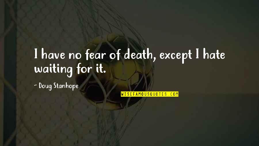 Death And Hate Quotes By Doug Stanhope: I have no fear of death, except I