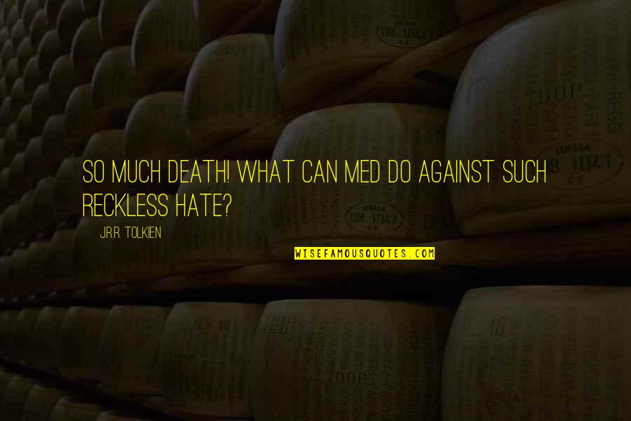 Death And Hate Quotes By J.R.R. Tolkien: So much death! What can med do against