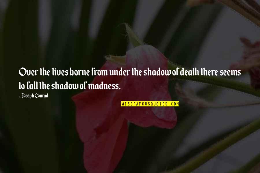 Death And Hate Quotes By Joseph Conrad: Over the lives borne from under the shadow